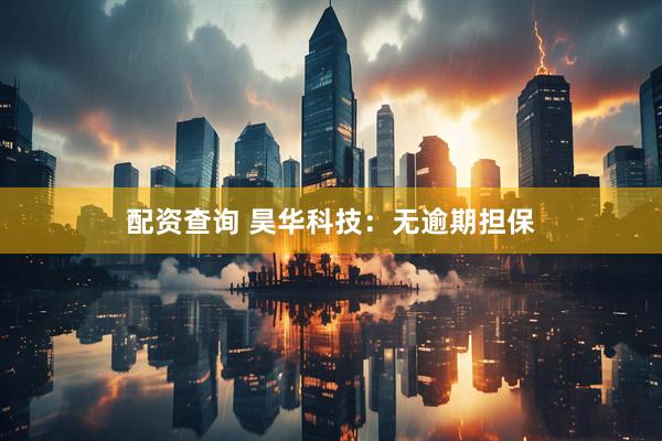 配资查询 昊华科技：无逾期担保